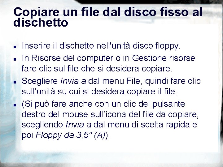 Copiare un file dal disco fisso al dischetto n n Inserire il dischetto nell'unità