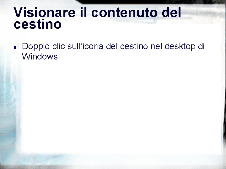 Visionare il contenuto del cestino n Doppio clic sull’icona del cestino nel desktop di