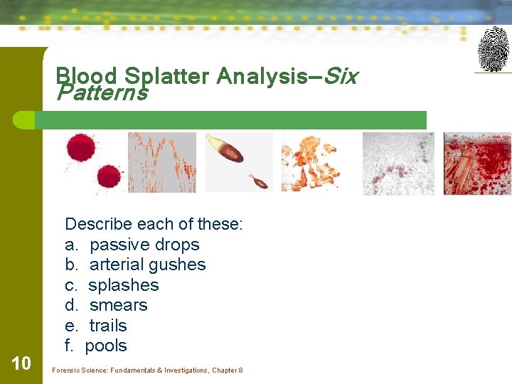 Blood Splatter Analysis—Six Patterns 10 Describe each of these: a. passive drops b. arterial