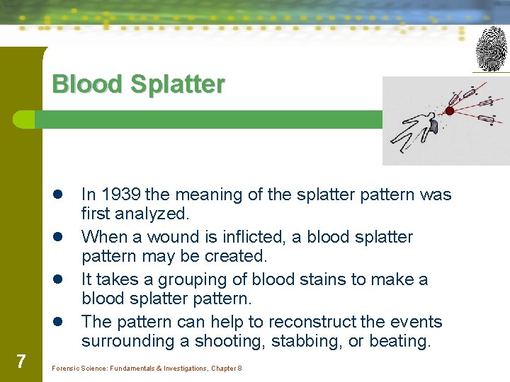 Blood Splatter In 1939 the meaning of the splatter pattern was first analyzed. l