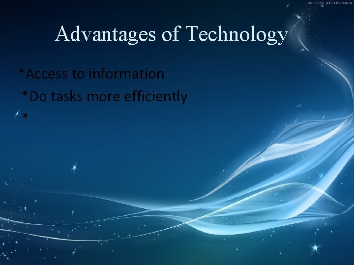 Advantages of Technology *Access to information *Do tasks more efficiently * 