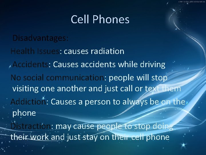 Cell Phones Disadvantages: Health Issues: causes radiation Accidents: Causes accidents while driving No social
