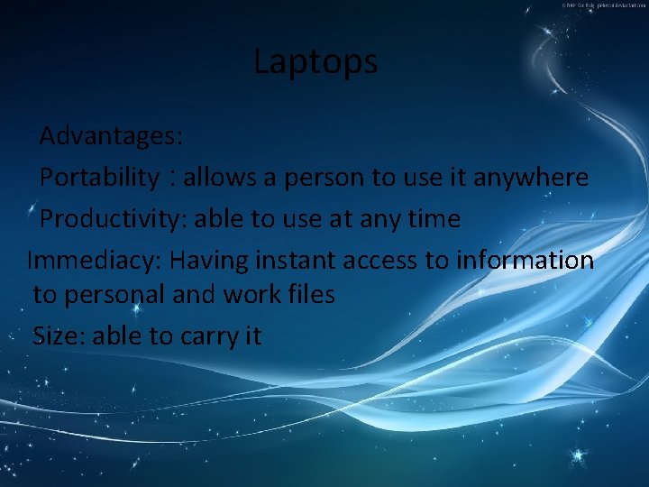 Laptops Advantages: Portability : allows a person to use it anywhere Productivity: able to