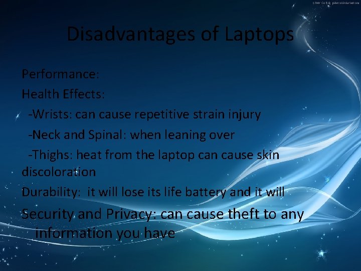 Disadvantages of Laptops Performance: Health Effects: -Wrists: can cause repetitive strain injury -Neck and