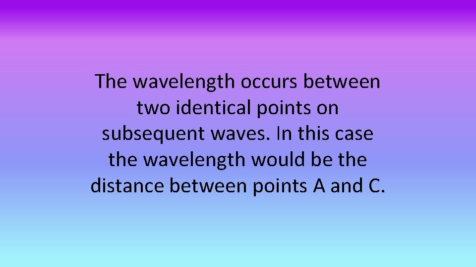 The wavelength occurs between two identical points on subsequent waves. In this case the