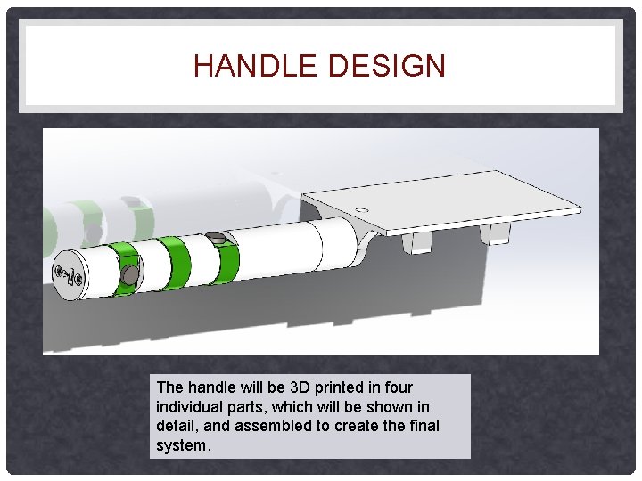 HANDLE DESIGN The handle will be 3 D printed in four individual parts, which HANDLE DESIGN The handle will be 3 D printed in four individual parts, which