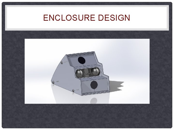 ENCLOSURE DESIGN ENCLOSURE DESIGN