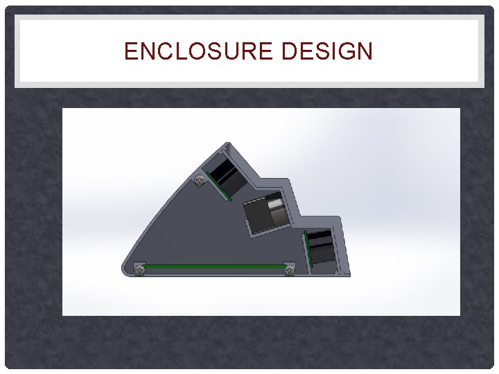 ENCLOSURE DESIGN ENCLOSURE DESIGN
