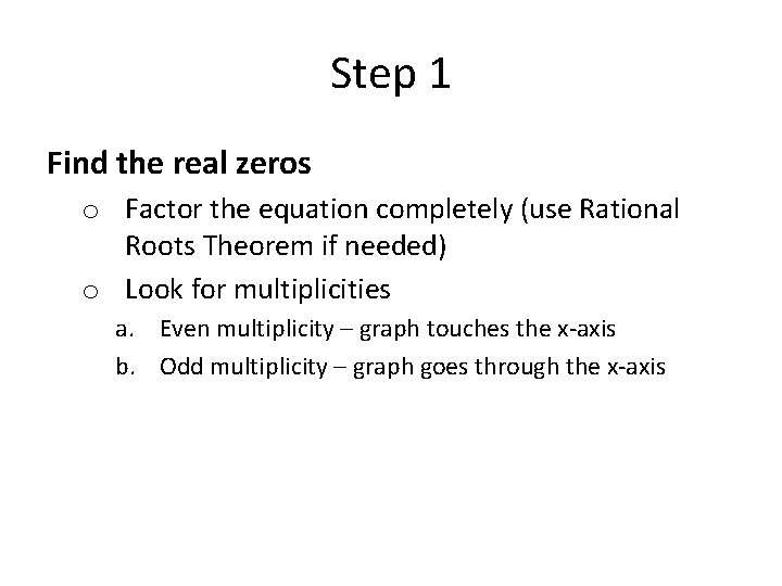 Step 1 Find the real zeros o Factor the equation completely (use Rational Roots