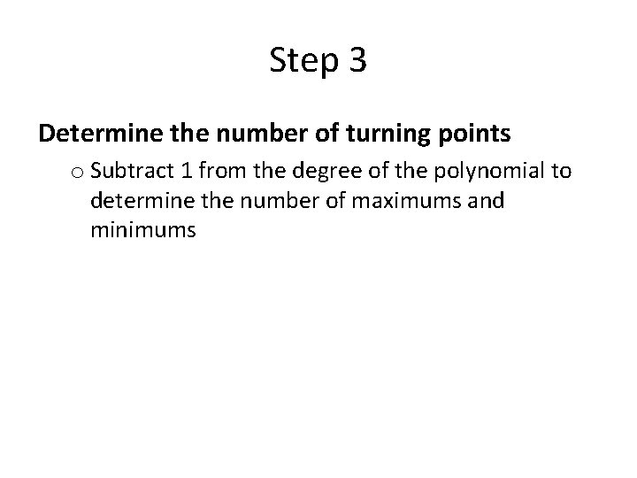 Step 3 Determine the number of turning points o Subtract 1 from the degree
