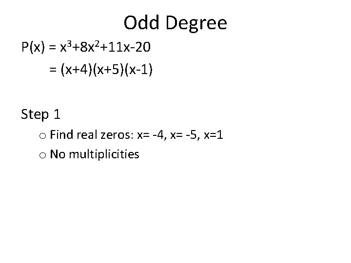 Odd Degree P(x) = x 3+8 x 2+11 x-20 = (x+4)(x+5)(x-1) Step 1 o