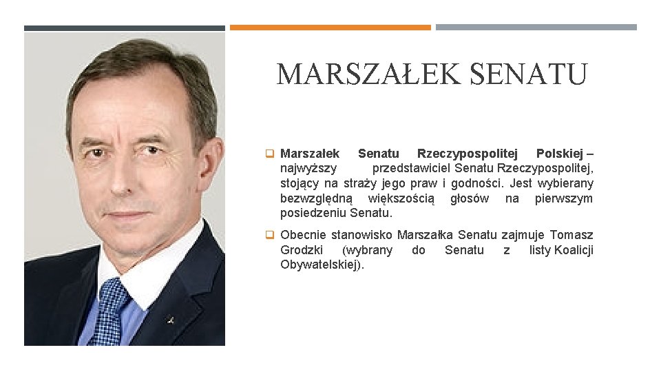 MARSZAŁEK SENATU q Marszałek Senatu Rzeczypospolitej Polskiej – najwyższy przedstawiciel Senatu Rzeczypospolitej, stojący na