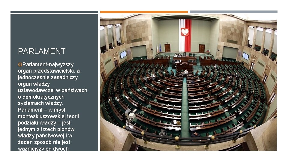 PARLAMENT Parlament-najwyższy organ przedstawicielski, a jednocześnie zasadniczy organ władzy ustawodawczej w państwach o demokratycznych