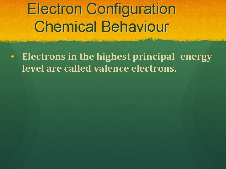 Electron Configuration Chemical Behaviour • . • Electrons in the highest principal energy level