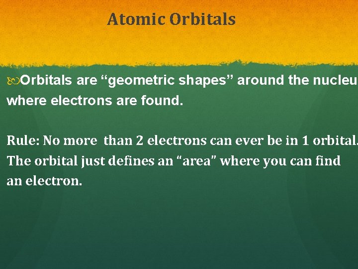 Atomic Orbitals are “geometric shapes” around the nucleus where electrons are found. Rule: No