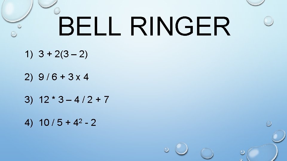 BELL RINGER 1) 3 + 2(3 – 2) 2) 9 / 6 + 3