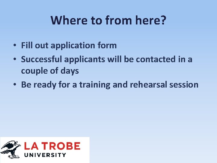 Where to from here? • Fill out application form • Successful applicants will be