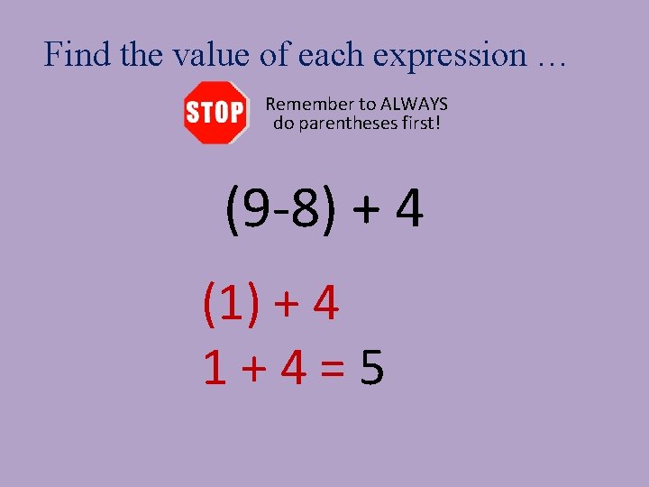 Find the value of each expression … Remember to ALWAYS do parentheses first! (9