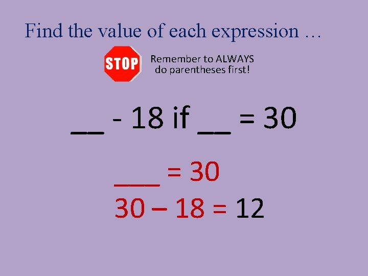 Find the value of each expression … Remember to ALWAYS do parentheses first! __