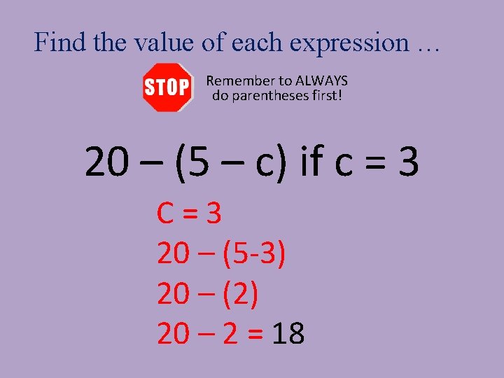 Find the value of each expression … Remember to ALWAYS do parentheses first! 20