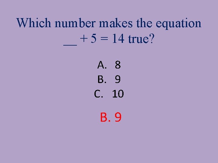 Which number makes the equation __ + 5 = 14 true? A. 8 B.