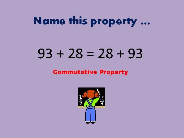 Name this property … 93 + 28 = 28 + 93 Commutative Property 