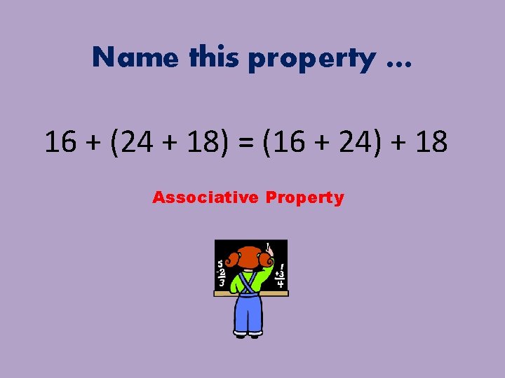 Name this property … 16 + (24 + 18) = (16 + 24) +