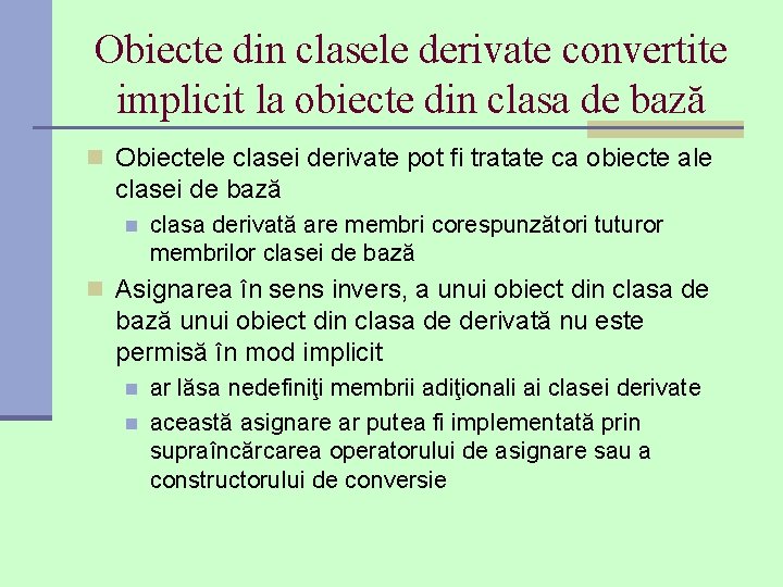 Obiecte din clasele derivate convertite implicit la obiecte din clasa de bază n Obiectele