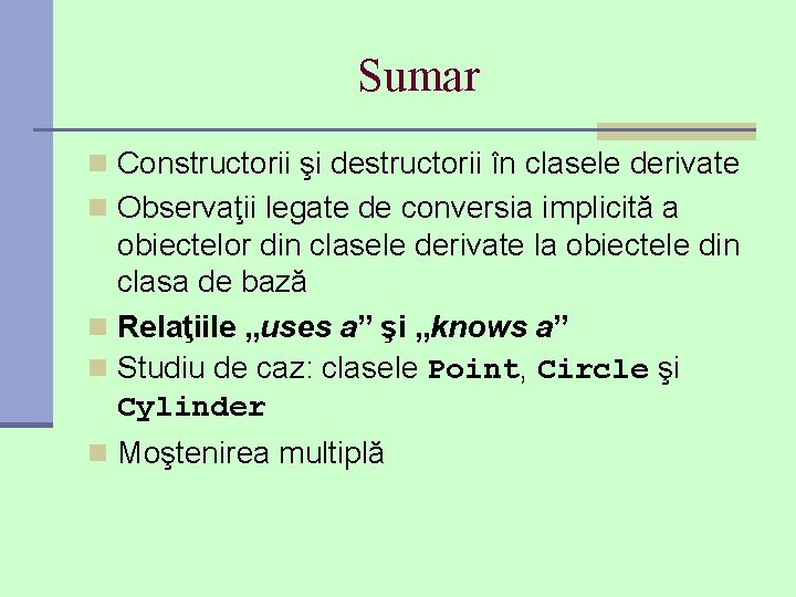 Sumar n Constructorii şi destructorii în clasele derivate n Observaţii legate de conversia implicită