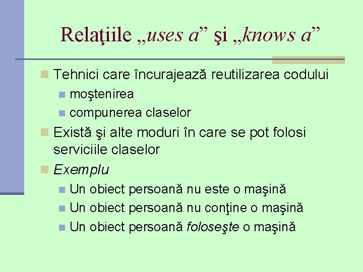 Relaţiile „uses a” şi „knows a” n Tehnici care încurajează reutilizarea codului n moştenirea