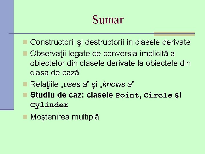 Sumar n Constructorii şi destructorii în clasele derivate n Observaţii legate de conversia implicită