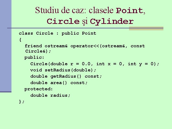Studiu de caz: clasele Point, Circle şi Cylinder class Circle : public Point {