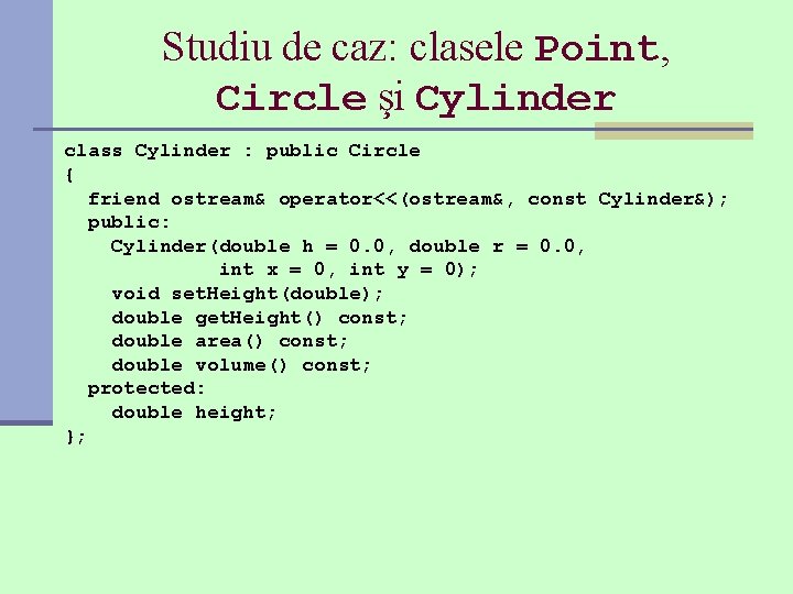 Studiu de caz: clasele Point, Circle şi Cylinder class Cylinder : public Circle {