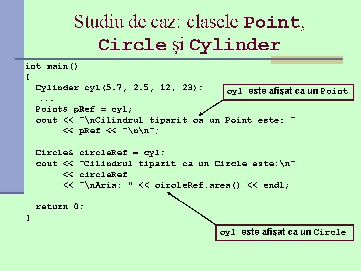 Studiu de caz: clasele Point, Circle şi Cylinder int main() { Cylinder cyl(5. 7,