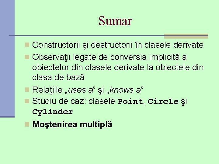 Sumar n Constructorii şi destructorii în clasele derivate n Observaţii legate de conversia implicită