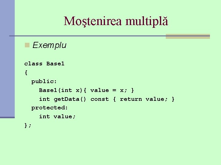 Moştenirea multiplă n Exemplu class Base 1 { public: Base 1(int x){ value =