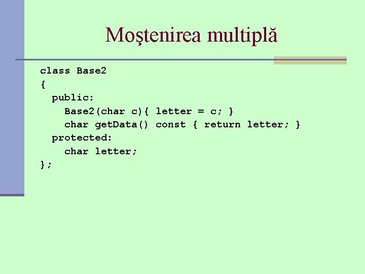 Moştenirea multiplă class Base 2 { public: Base 2(char c){ letter = c; }