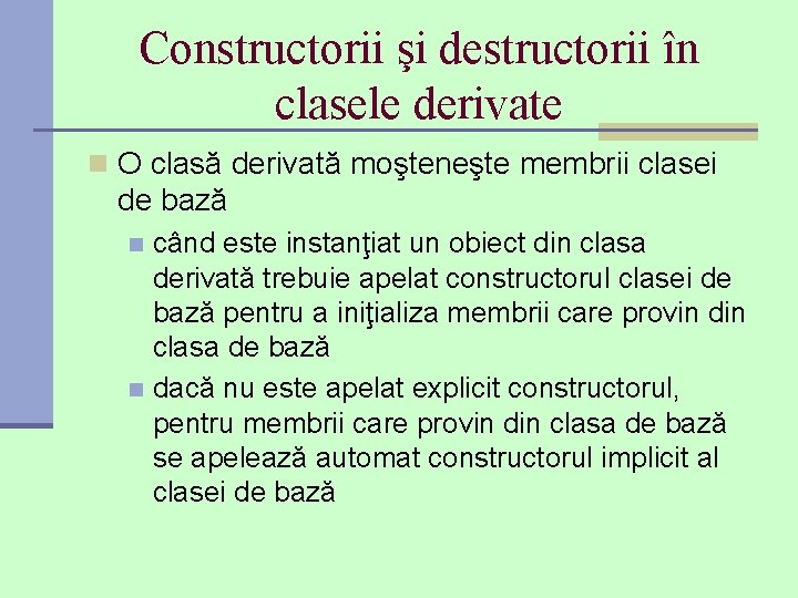 Constructorii şi destructorii în clasele derivate n O clasă derivată moşteneşte membrii clasei de