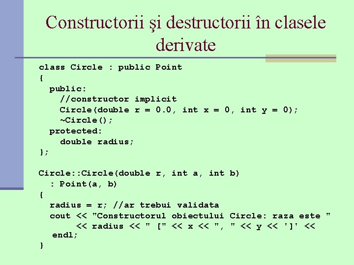 Constructorii şi destructorii în clasele derivate class Circle : public Point { public: //constructor