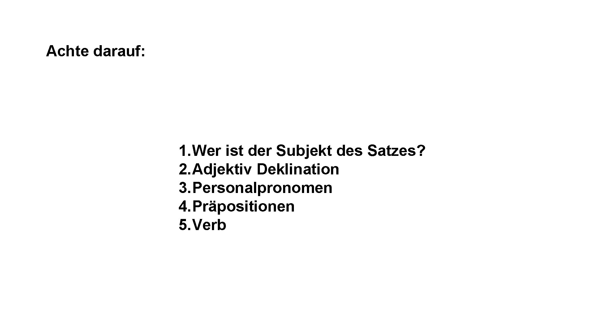 Achte darauf: 1. Wer ist der Subjekt des Satzes? 2. Adjektiv Deklination 3. Personalpronomen