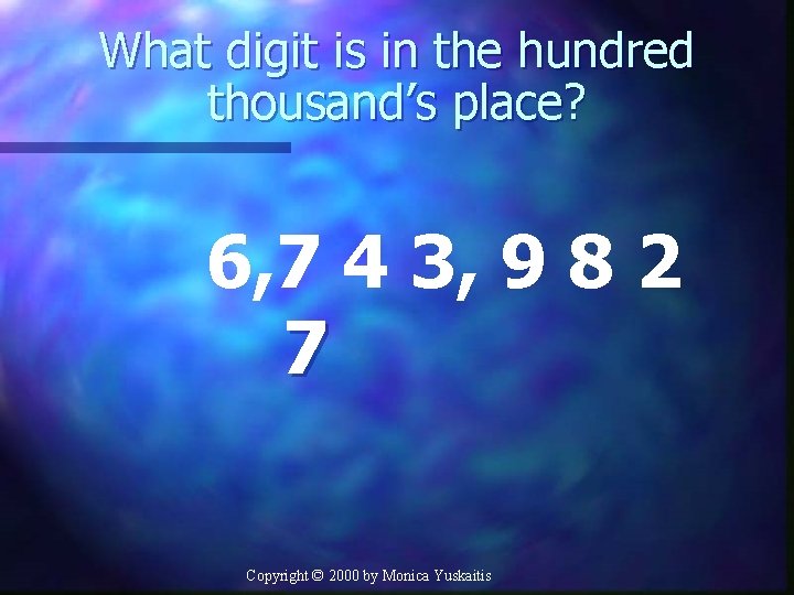 What digit is in the hundred thousand’s place? 6, 7 4 3, 9 8