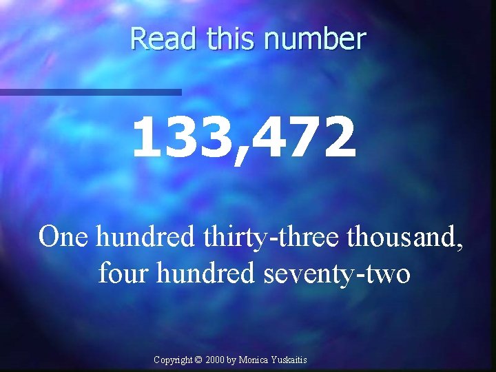 Read this number 133, 472 One hundred thirty-three thousand, four hundred seventy-two Copyright ©