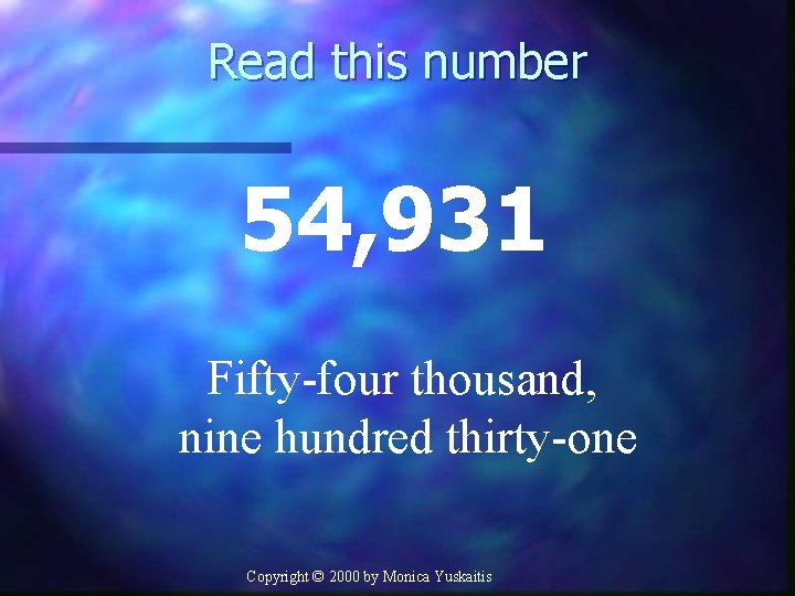 Read this number 54, 931 Fifty-four thousand, nine hundred thirty-one Copyright © 2000 by