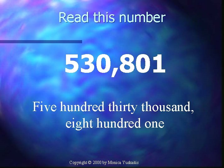 Read this number 530, 801 Five hundred thirty thousand, eight hundred one Copyright ©