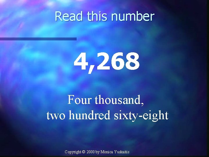 Read this number 4, 268 Four thousand, two hundred sixty-eight Copyright © 2000 by