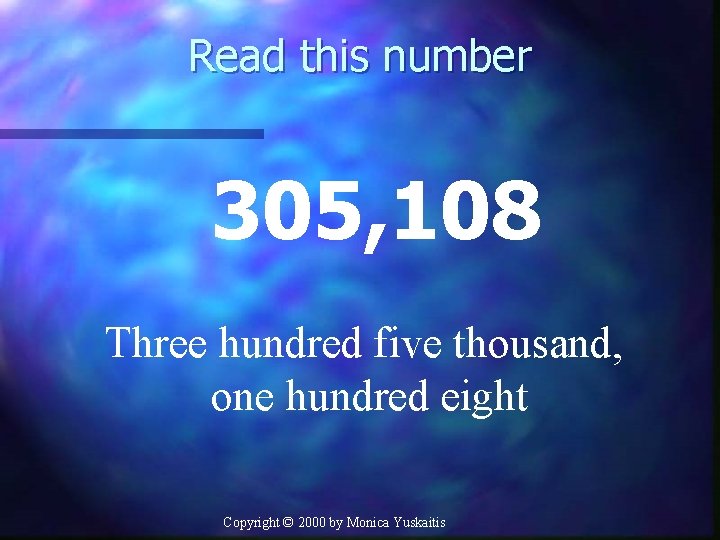 Read this number 305, 108 Three hundred five thousand, one hundred eight Copyright ©