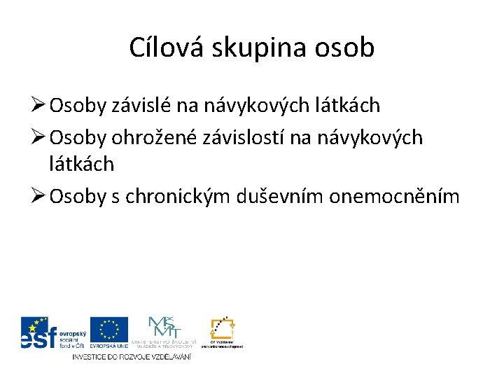 Cílová skupina osob Ø Osoby závislé na návykových látkách Ø Osoby ohrožené závislostí na