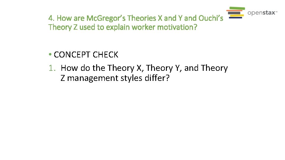 4. How are Mc. Gregor’s Theories X and Y and Ouchi’s Theory Z used