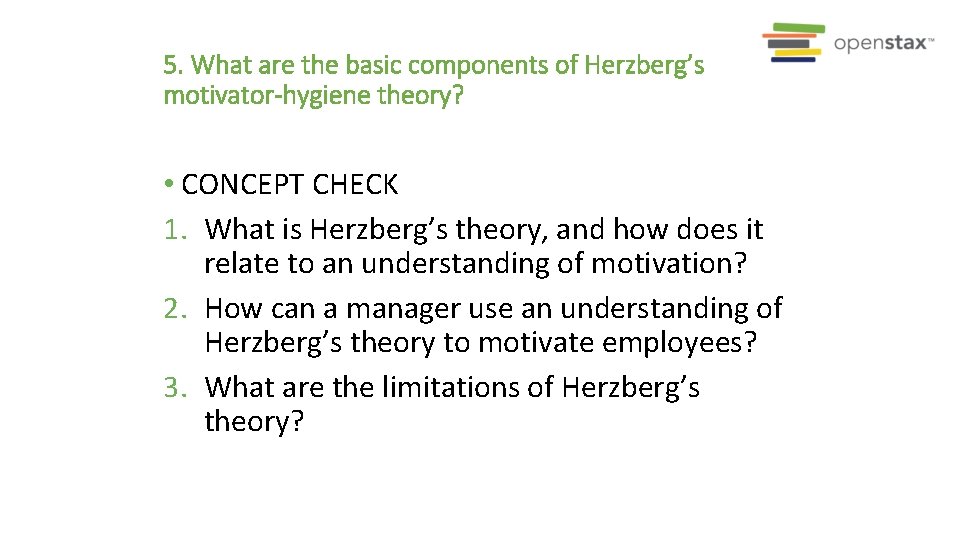 5. What are the basic components of Herzberg’s motivator-hygiene theory? • CONCEPT CHECK 1.