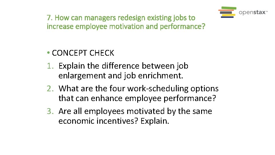 7. How can managers redesign existing jobs to increase employee motivation and performance? •